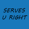 SERVES U RIGHT