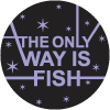 The Only Way Is Fish