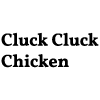 Cluck Cluck Chicken