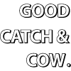 Good Catch & Cow